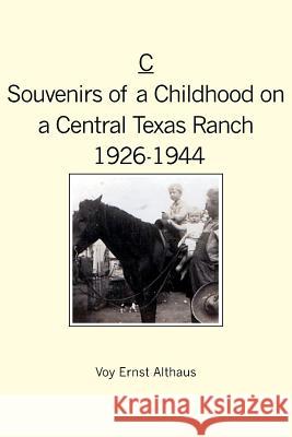 C -- Souvenirs of a Childhood on a Central Texas Ranch, 1926-1944 Voy Ernst Althaus 9781419677663 Booksurge Publishing