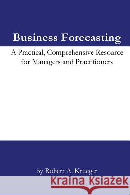 Business Forecasting: A Practical, Comprehensive Resource for Managers and Practitioners.  9781419677793 