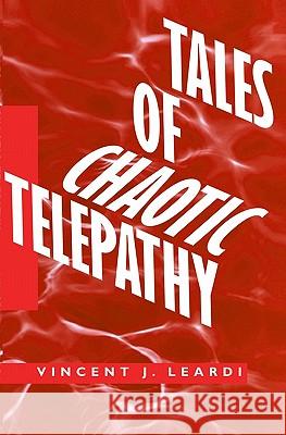 Tales of Chaotic Telepathy Vincent J. Leardi 9781419678158 Booksurge Publishing