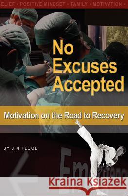 No Excuses Accepted: Motivations on the Road to Recovery Jim Flood 9781419678295 Booksurge Publishing