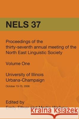 Nels 37: Proceedings of the 37th Annual Meeting of the North East Linguistic Society: Volume 1 Emily Elfner Martin Walkow 9781419679926