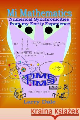 Mi Mathematics: Numerical Syncronisities from my Entity Experience Dale, Larry 9781419680175 Booksurge Publishing