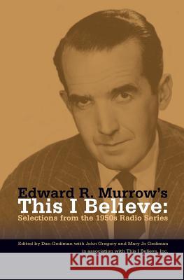 Edward R. Murrow's This I Believe: Selections from the 1950s Radio Series Dan Gediman 9781419680403 Booksurge Publishing