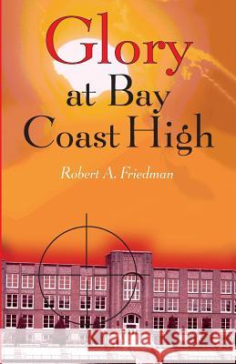 Glory at Bay Coast High Robert a. Friedman 9781419680465 Booksurge Publishing