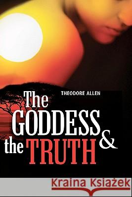 The Goddess & the Truth Theodore Allen 9781419680588