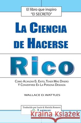 La Ciencia De Hacerse Rico: Como Alcanzar El Exito, Tener Mas Dinero Y Convertirse En La Persona Deseada Wallace Wattles 9781419681493