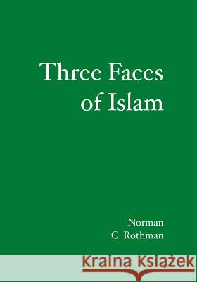 Three Faces of Islam Norman C. Rothman 9781419681622 Booksurge Publishing