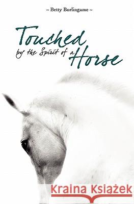 Touched By The Spirit of A Horse Burlingame, Betty 9781419682575