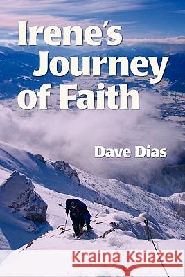 Irene's Journey of Faith Dave Dias 9781419683909 Booksurge Publishing