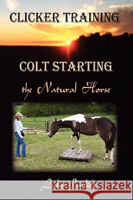 Clicker Training: Colt Starting the Natural Horse Leslie Pavlich 9781419684753 Booksurge Publishing