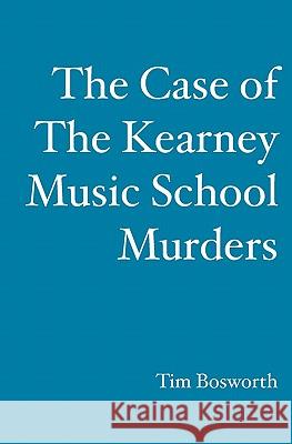 The Case of the Kearney Music School Murders Tim Bosworth 9781419684760