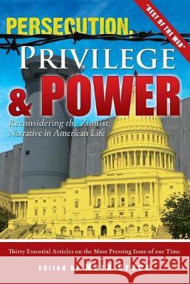 Persecution, Privilege, & Power: Reconsidering The Zionist Narrative in American Life Mark Green 9781419686689