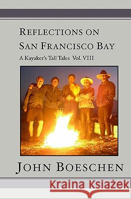 Reflections on San Francisco Bay: A Kayaker's Tall Tales John Boeschen 9781419688324 Booksurge Publishing