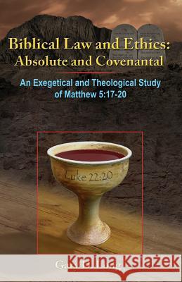 Biblical Law And Ethics: Absolute and Covenantal: An Exegetical and Theological Study of Matthew 5: 17-20 Long, Gary D. 9781419688751 Booksurge Publishing