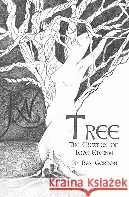 Tree: The Creation of Love Eternal Rey Gordon 9781419688829 Booksurge Publishing
