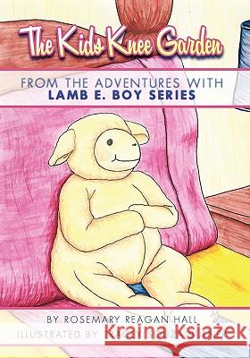 The Kids Knee Garden from The Adventures With Lamb E. Boy Series Hall, Rosemary 9781419689673 Booksurge Publishing