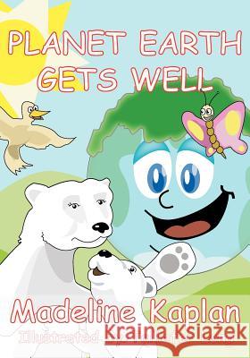 Planet Earth Gets Well Madeline Kaplan 9781419689864 BookSurge