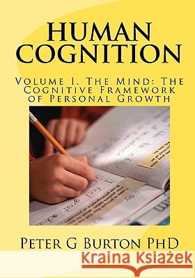 HUMAN COGNITION Volume 1. The Mind: The Cognitive Framework of Personal Growth Burton Phd, Peter G. 9781419690044