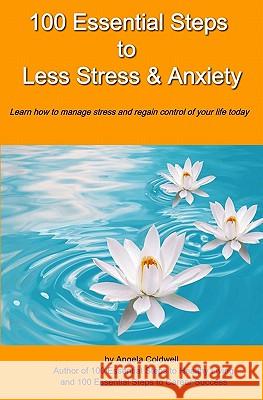 100 Essential Steps to Less Stress and Anxiety Angela Coldwell 9781419690068 Booksurge Publishing
