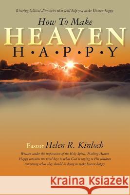 How to Make Heaven Happy Helen R. Kinloch 9781419690082 Booksurge Publishing