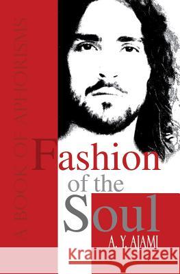 Fashion of the Soul: A book of aphorisms Yashar Ajami, Amir 9781419690105 Booksurge Publishing