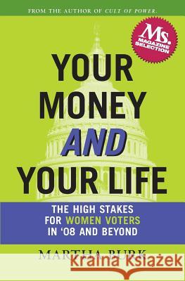 Your Money and Your Life: The High Stakes for Women Voters in '08 and Beyond Martha Burk 9781419690211 Booksurge Publishing