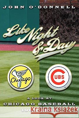Like Night and Day: A Look at Chicago Baseball 1964-69 John M. O'Donnell 9781419690556 Booksurge Publishing