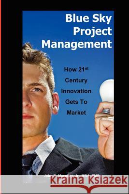 Blue Sky Project Management: How 21st Century Innovation Gets to Market John Maculley 9781419690563 Booksurge Publishing
