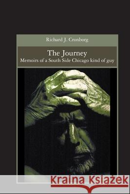 The Journey: Memoirs of a South Side Chicago kind of guy Richard Cronborg 9781419690983 Booksurge Publishing