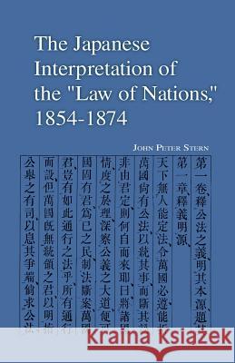 The Japanese Interpretation of the Law of Nations, 1854-1874 John Stern 9781419691324