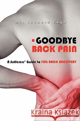 Goodbye Back Pain: A Suffers Guide to Full Back Recovery and Future Prevention Leonard J. Fay 9781419691447 Booksurge Publishing