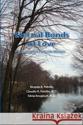 Eternal Bonds of Love: A young man's afterlife memoir Petrillo, Ricardo K. 9781419693052 Booksurge Publishing