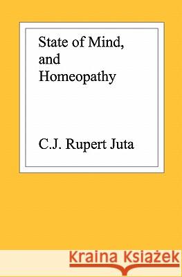 State of Mind, and Homeopathy C. J. Rupert Juta 9781419693069 Booksurge Publishing