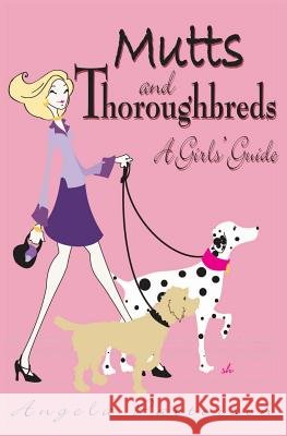 Mutts and Thoroughbreds: A Girls' Guide Angela Patterson 9781419694325 Booksurge Publishing