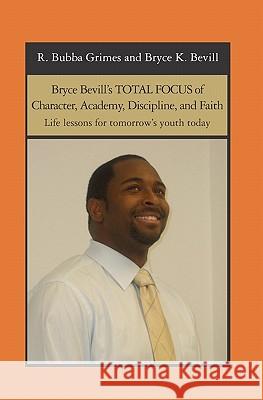 Bryce Bevill's TOTAL FOCUS of Character, Academy, Discipline, and Faith: Life lessons for tomorrow's youth today Espree, A. Jerome 9781419694417 Booksurge Publishing