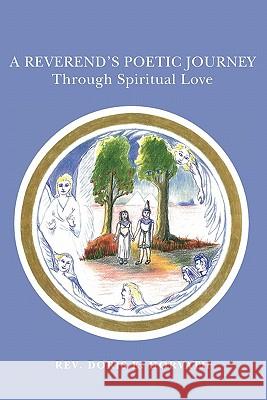 A Reverend's Poetic Journey Through Spiritual Love Doris K. Horvath 9781419694486