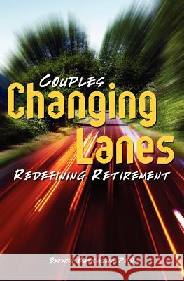 Changing Lanes: Couples Redifining Retirement Beverly Battaglia 9781419695131 Booksurge Publishing