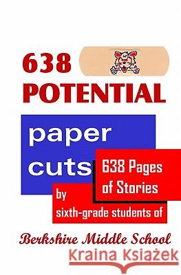 638 Potential Paper Cuts: 638 Pages of Stories by Sixth-grade Students of Berkshire Middle School Fisher, Daniel 9781419695728