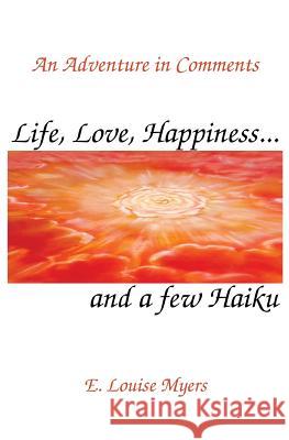 Life, Love, Happiness and a few Haiku Myers, E. Louise 9781419696596 Booksurge Publishing