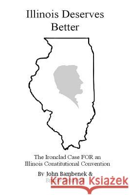 Illinois Deserves Better: The Ironclad Case for an Illinois Constitutional Convention Bruno Behrend John Bambenek 9781419696732