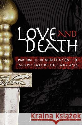 Love and Death: Part One of the Nibelungenlied, An Epic of the Dark Ages Staack, Jim 9781419696794 Booksurge Publishing