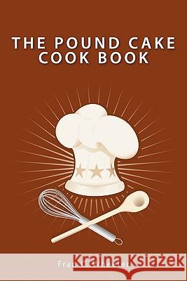 The Pound Cake Cook Book Fran C. Wheeler 9781419697128 Booksurge Publishing