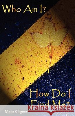 Who Am I? How Do I Find Me? Meda Killgore 9781419698026 Booksurge Publishing