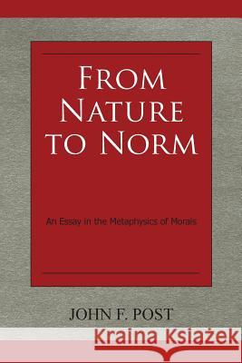 From Nature to Norm: An Essay in the Metaphysics of Morals John Post 9781419698415