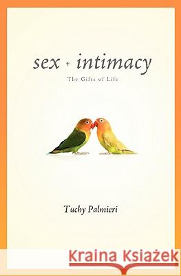 Sex and Intimacy: The Gifts of Life Tuchy Palmieri 9781419698910