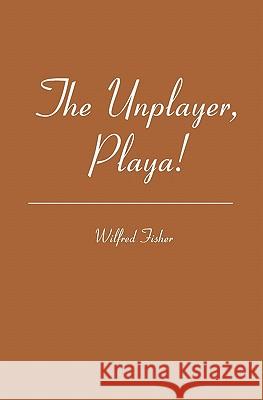 The Unplayer, Playa! Wilfred Fisher 9781419699573