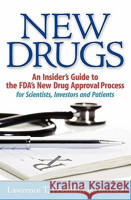 New Drugs: An Insider's Guide to the FDA's New Drug Approval Process for Scientists, Investors and Patients Lawrence T. Friedhof 9781419699610 Booksurge Publishing