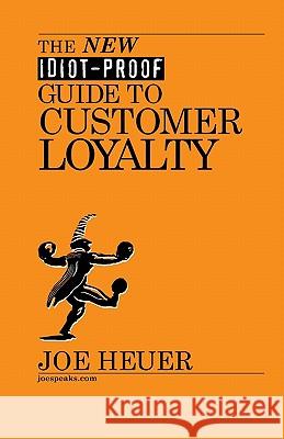 The New Idiot-Proof Guide To Customer Loyalty Heuer, Joe 9781419699795 Booksurge Publishing