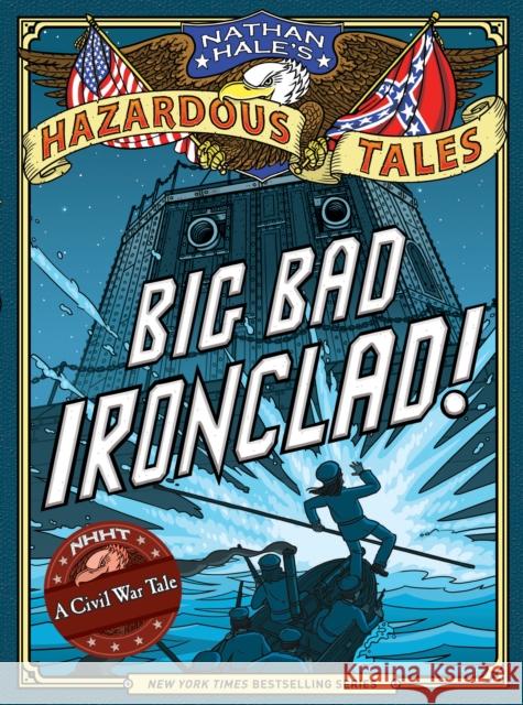 Big Bad Ironclad! (Nathan Hale's Hazardous Tales #2) : A Civil War Tale Nathan Hale 9781419703959 Amulet Books