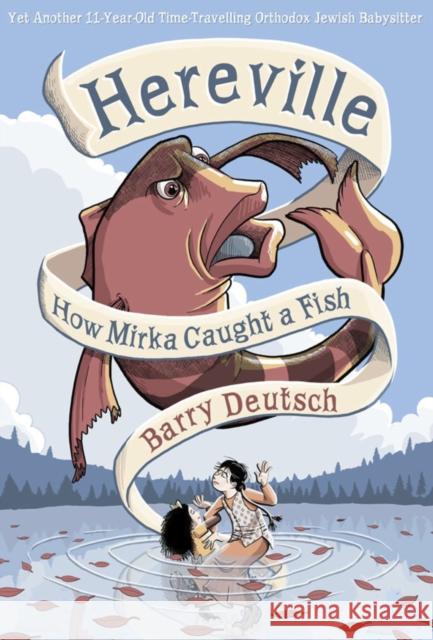 Hereville: How Mirka Caught a Fish Volume 3 Deutsch, Barry 9781419708008 Amulet Books